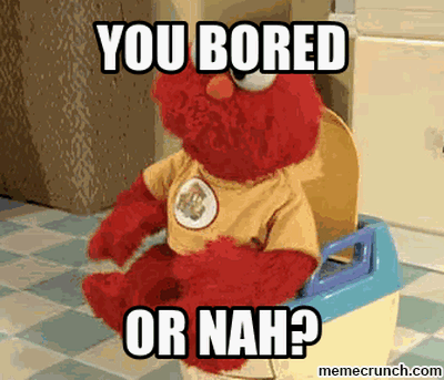 Gif of Elmo sitting on a potty wiggling from left to right. Text over the gif says You bored or nah?