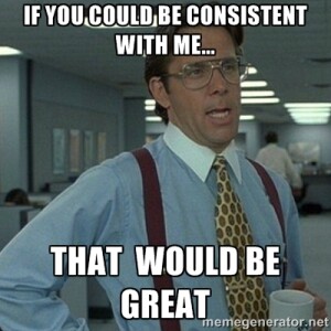 Meme of Office Space's Bill Lumbergh saying "If you could be consistent with me... that would be great"