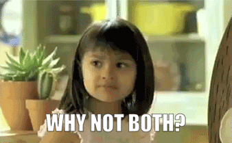 Gif of little girl shrugging, with the caption Why not both?